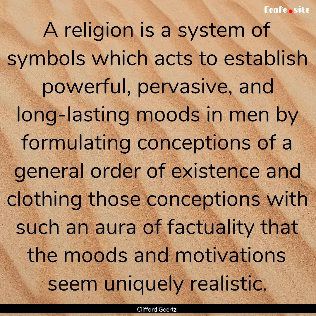 A religion is a system of symbols which acts.... : Quote by Clifford Geertz