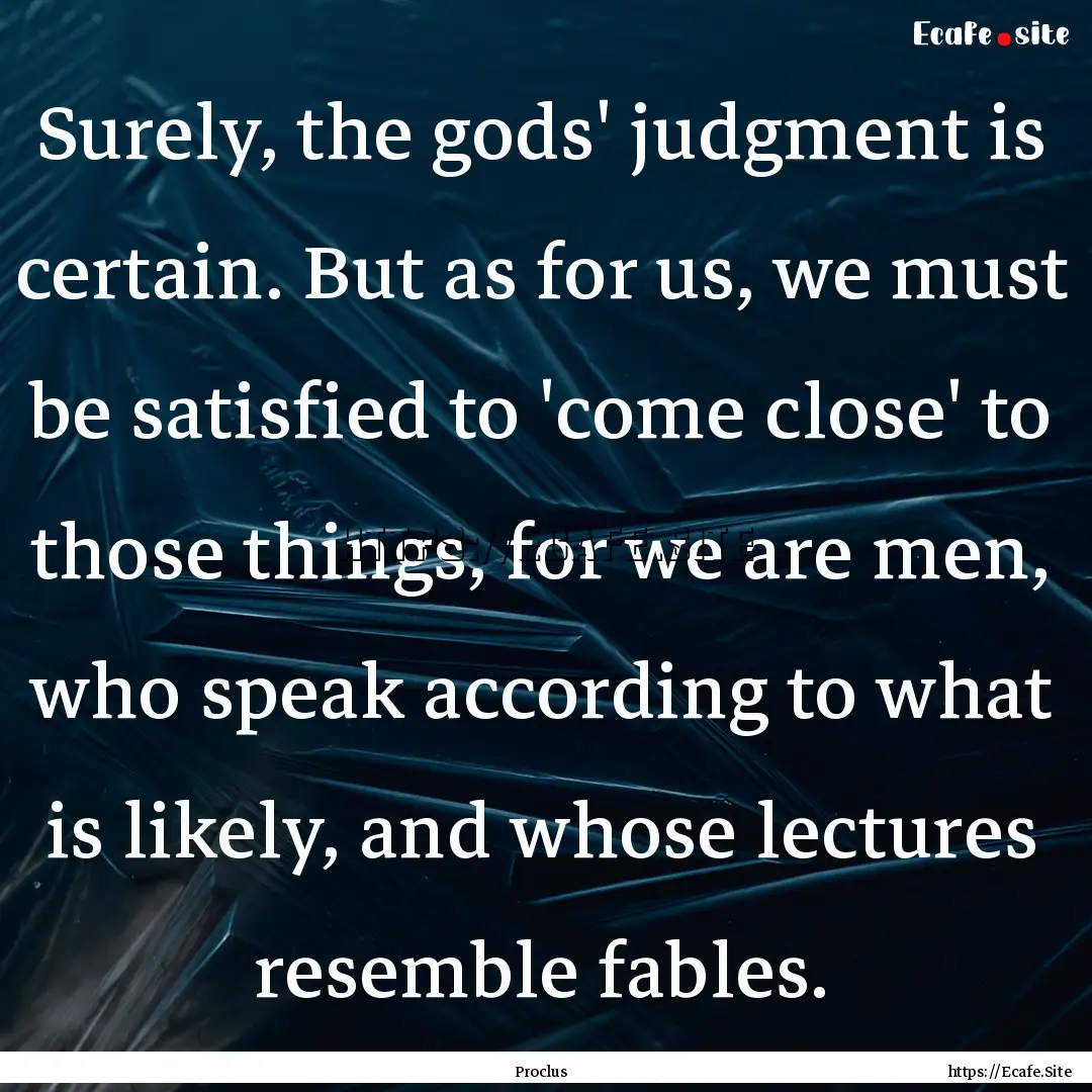 Surely, the gods' judgment is certain. But.... : Quote by Proclus