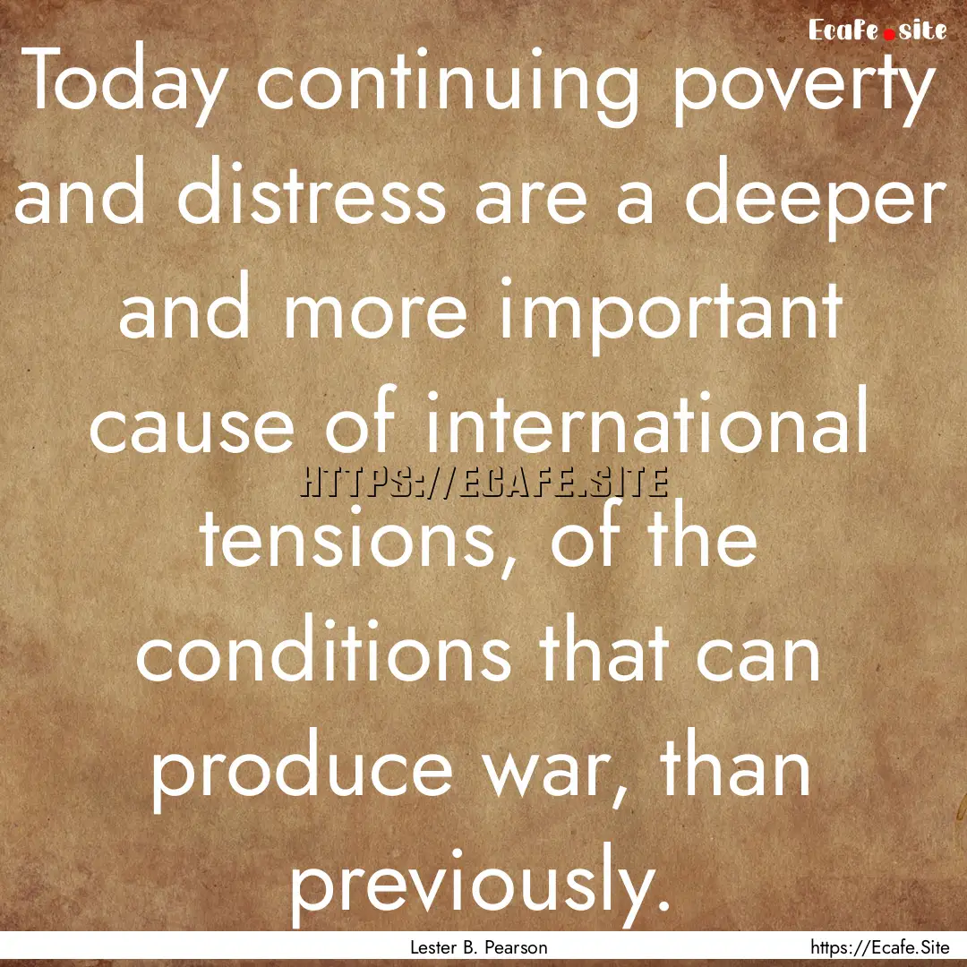 Today continuing poverty and distress are.... : Quote by Lester B. Pearson