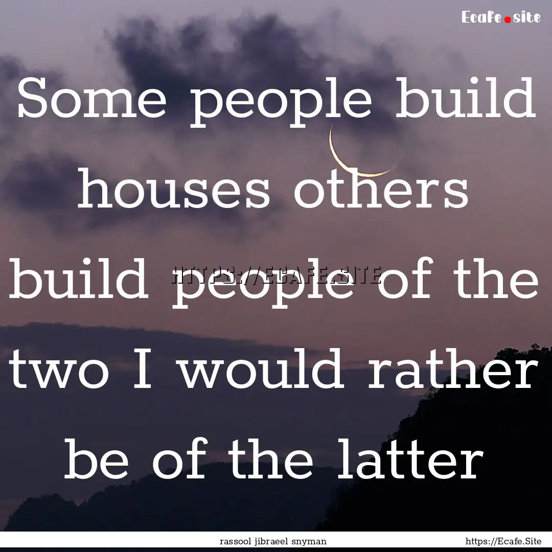 Some people build houses others build people.... : Quote by rassool jibraeel snyman