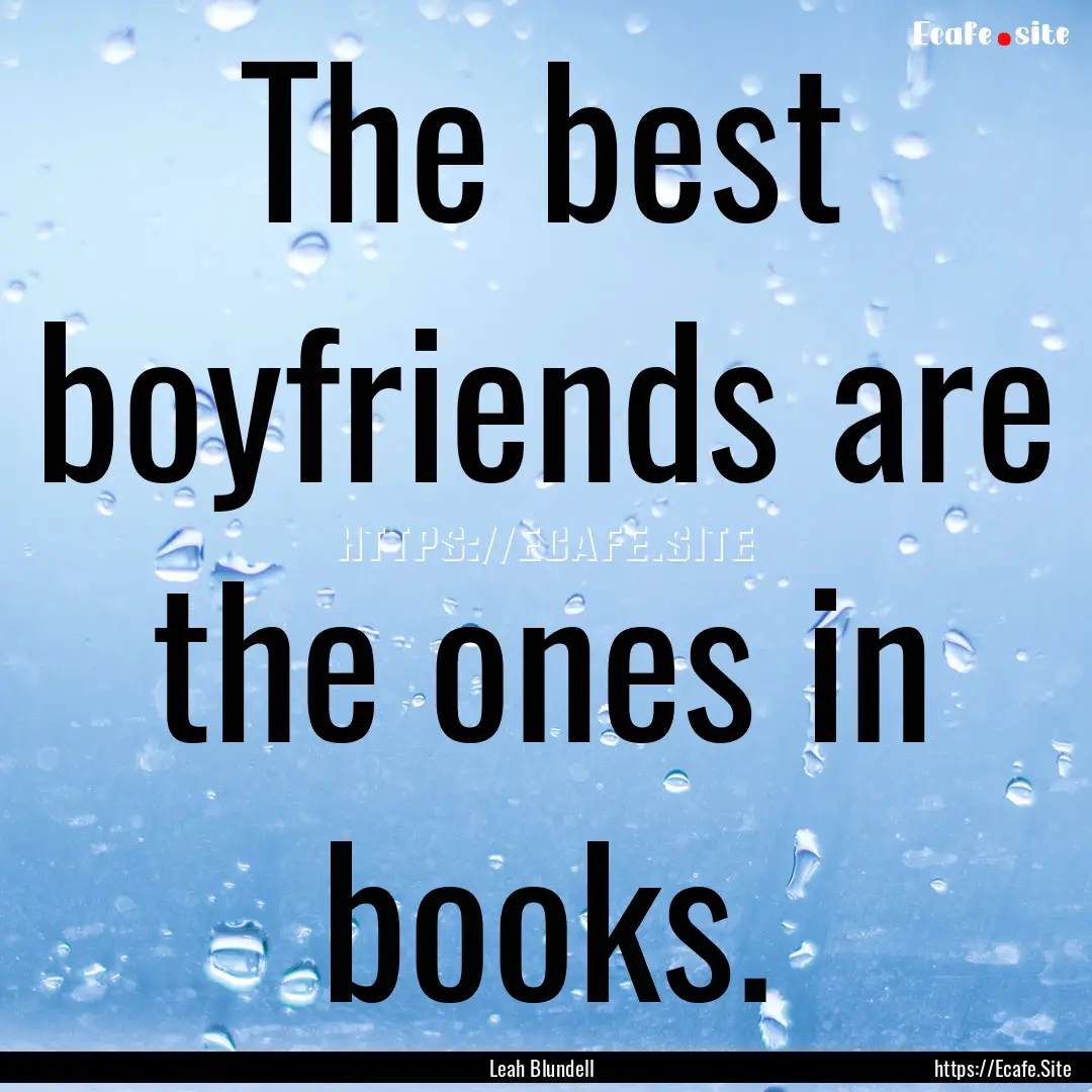 The best boyfriends are the ones in books..... : Quote by Leah Blundell