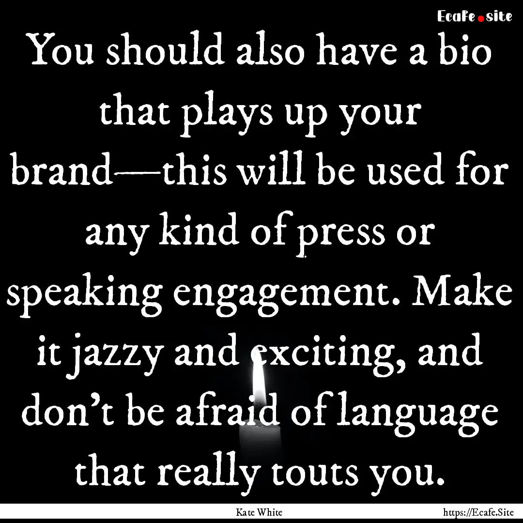 You should also have a bio that plays up.... : Quote by Kate White