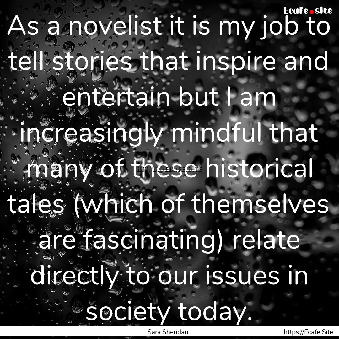 As a novelist it is my job to tell stories.... : Quote by Sara Sheridan