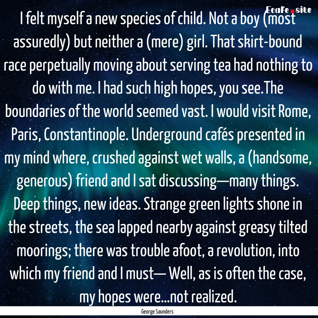 I felt myself a new species of child. Not.... : Quote by George Saunders