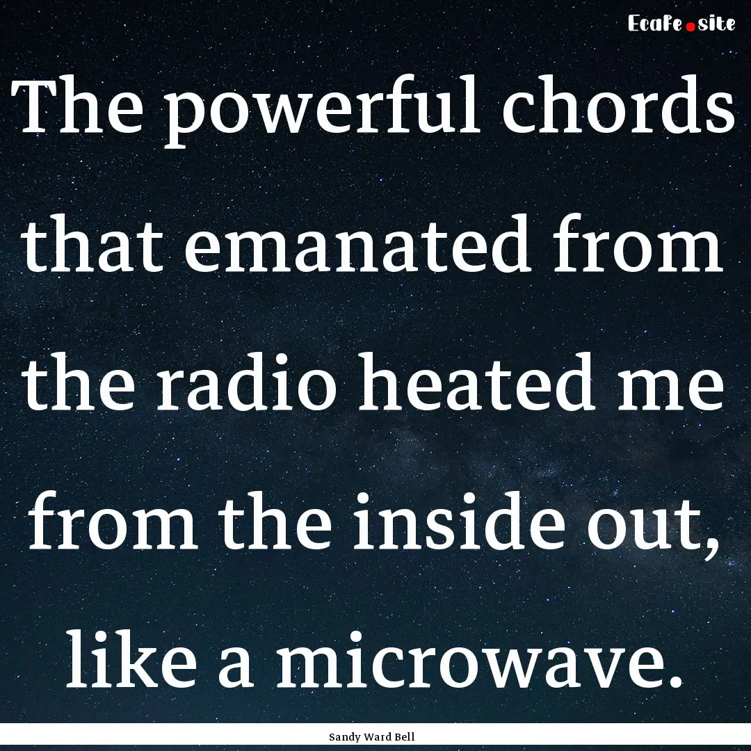 The powerful chords that emanated from the.... : Quote by Sandy Ward Bell