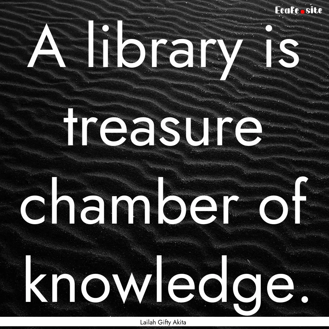 A library is treasure chamber of knowledge..... : Quote by Lailah Gifty Akita