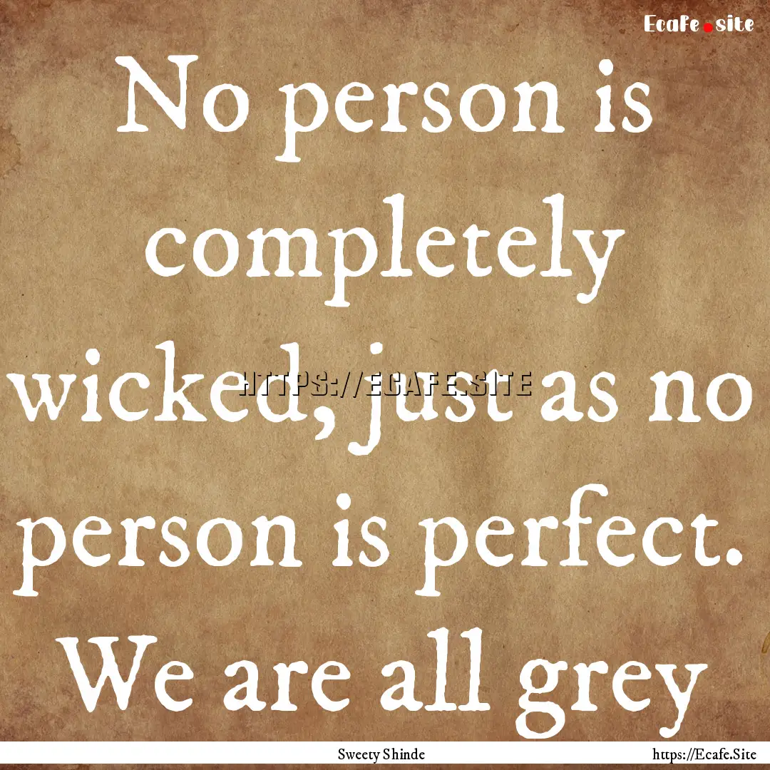 No person is completely wicked, just as no.... : Quote by Sweety Shinde