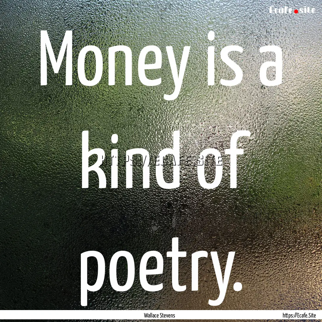 Money is a kind of poetry. : Quote by Wallace Stevens