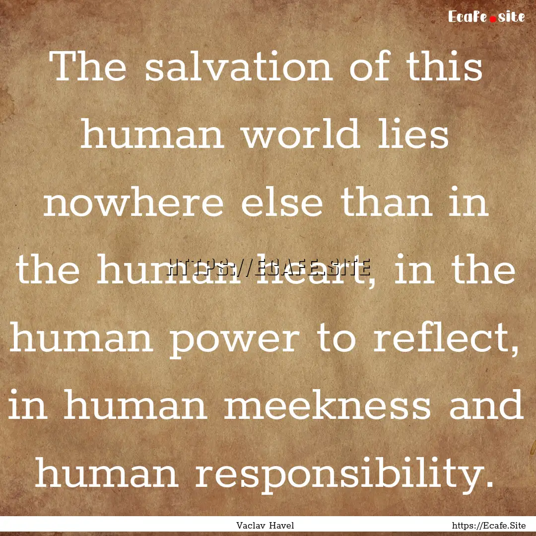 The salvation of this human world lies nowhere.... : Quote by Vaclav Havel