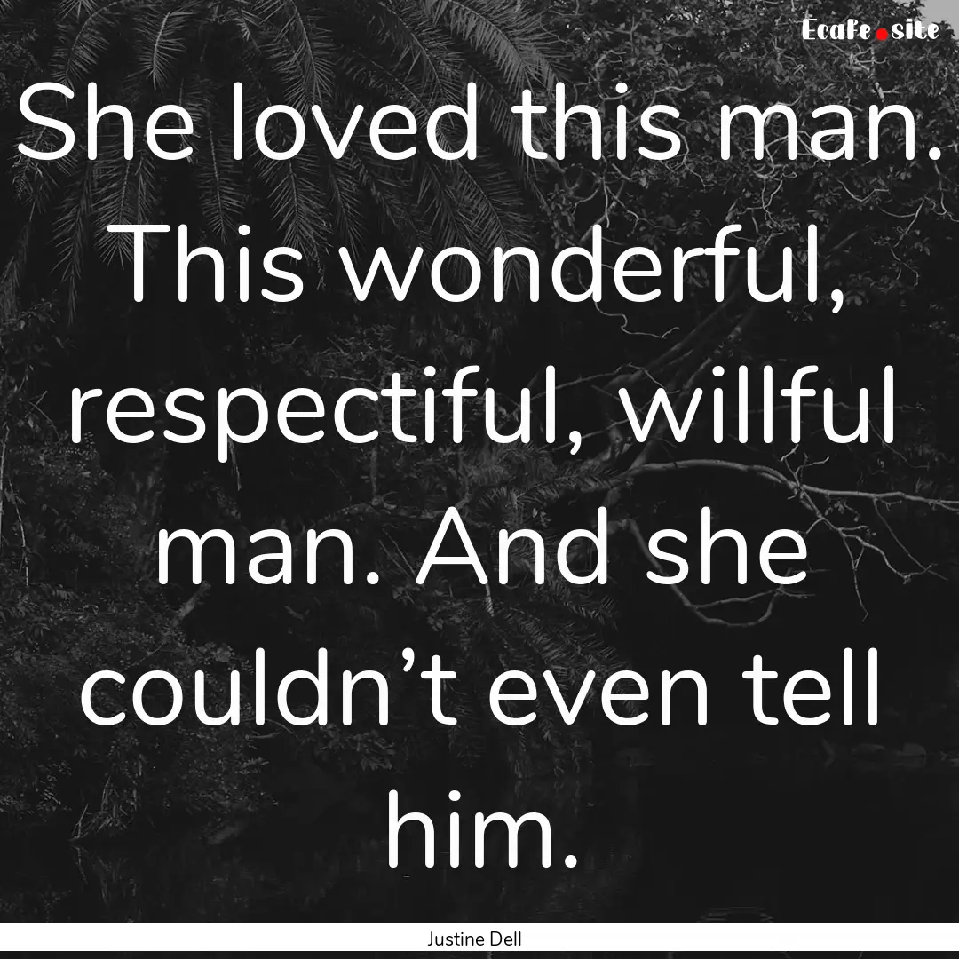 She loved this man. This wonderful, respectiful,.... : Quote by Justine Dell