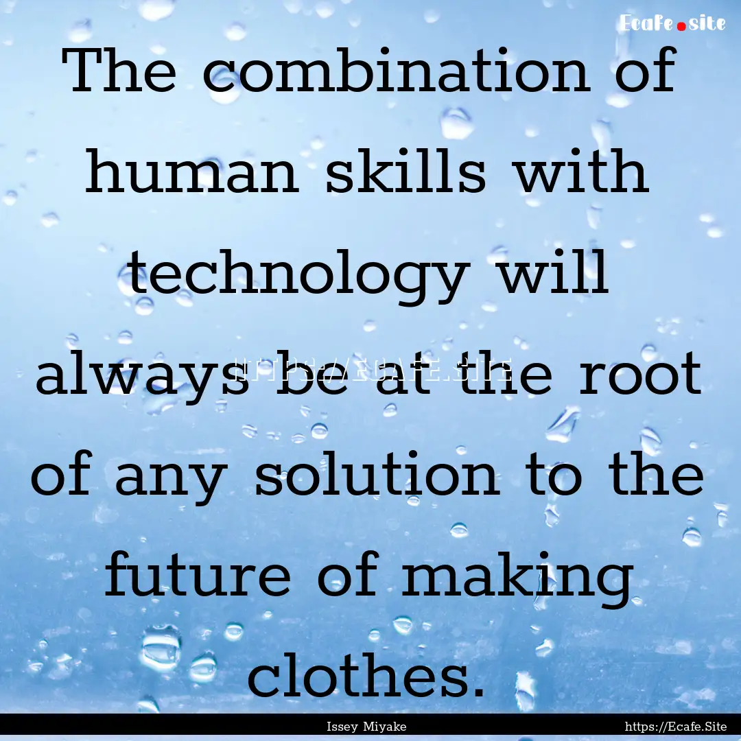 The combination of human skills with technology.... : Quote by Issey Miyake