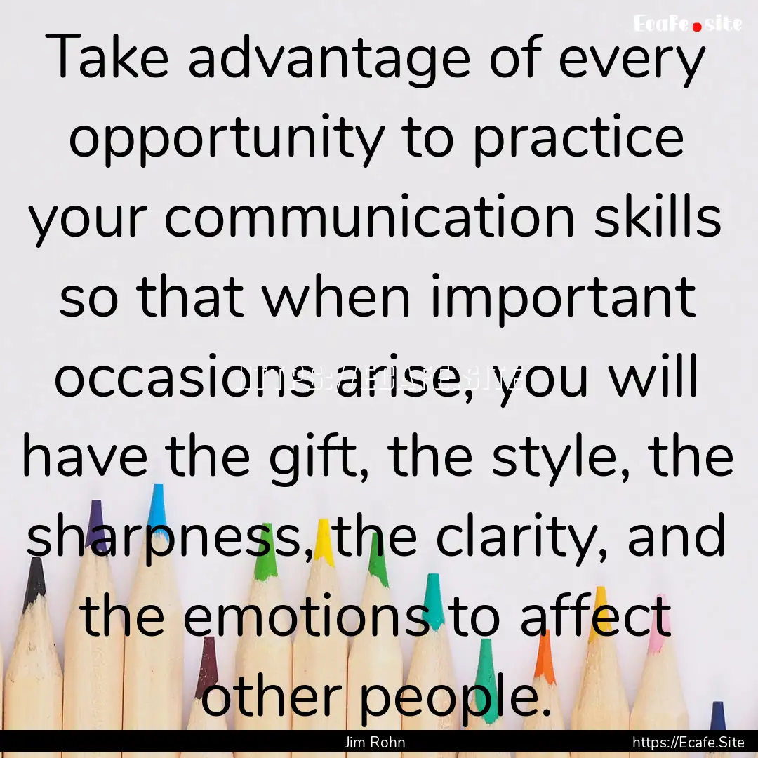 Take advantage of every opportunity to practice.... : Quote by Jim Rohn