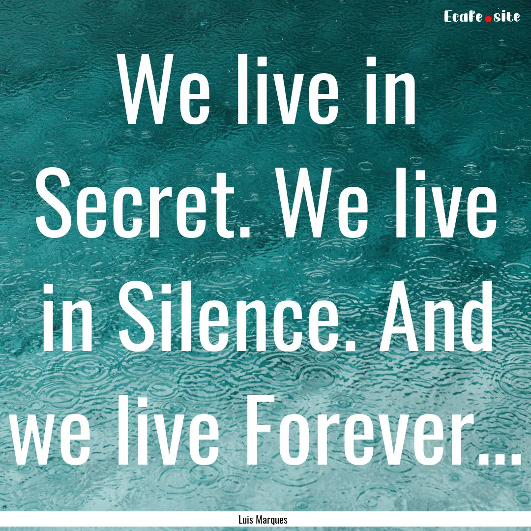 We live in Secret. We live in Silence. And.... : Quote by Luis Marques