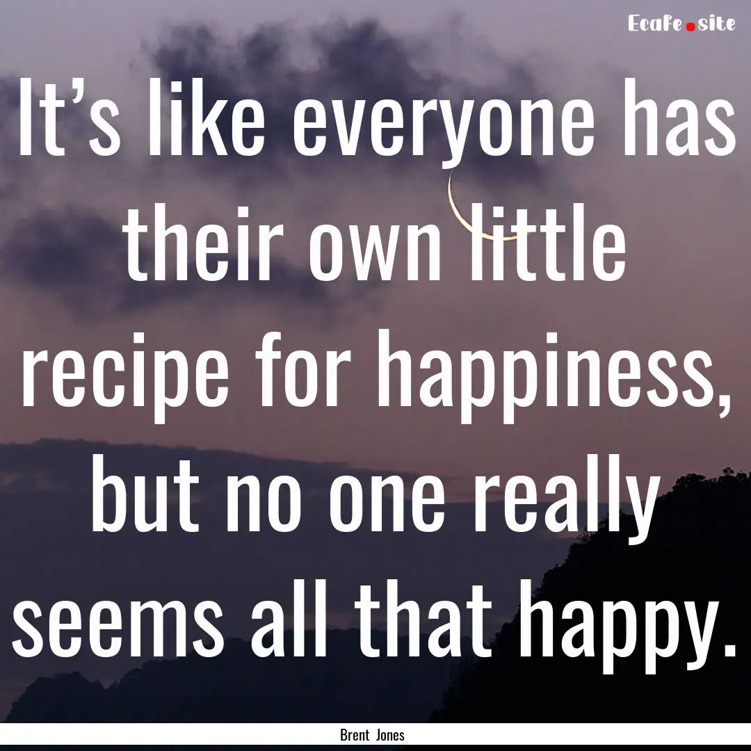 It’s like everyone has their own little.... : Quote by Brent Jones