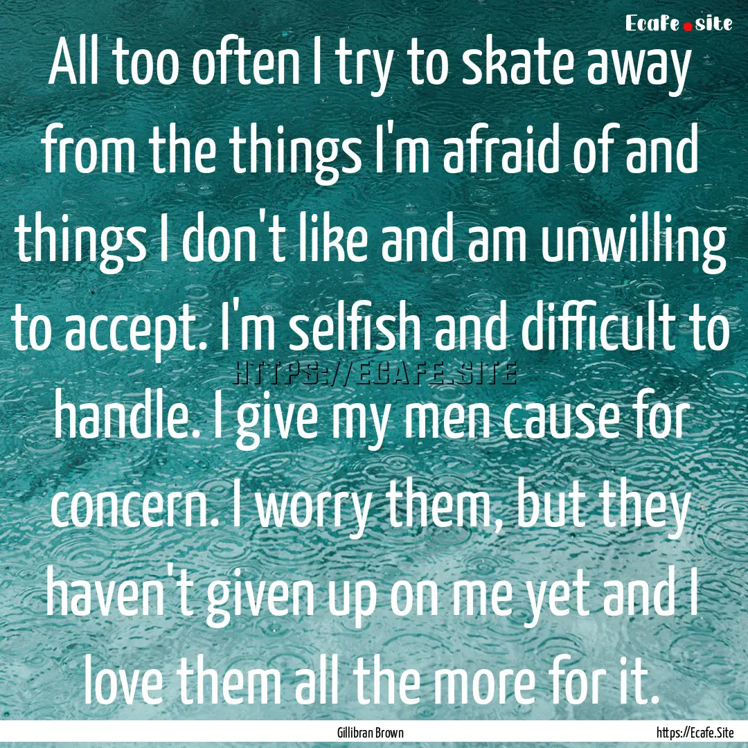 All too often I try to skate away from the.... : Quote by Gillibran Brown