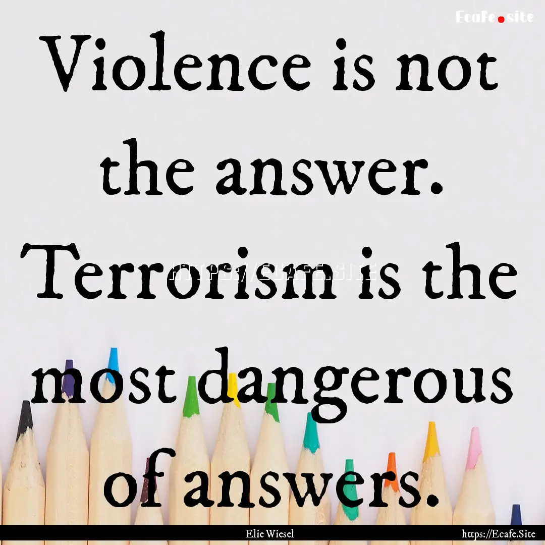 Violence is not the answer. Terrorism is.... : Quote by Elie Wiesel