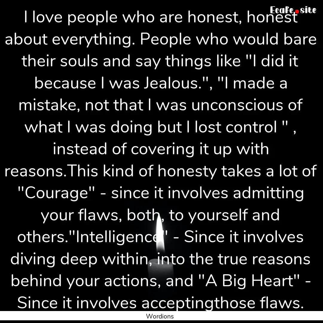 I love people who are honest, honest about.... : Quote by Wordions