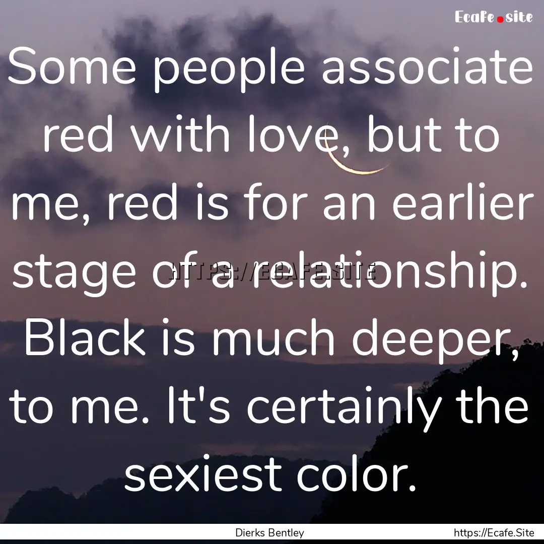 Some people associate red with love, but.... : Quote by Dierks Bentley