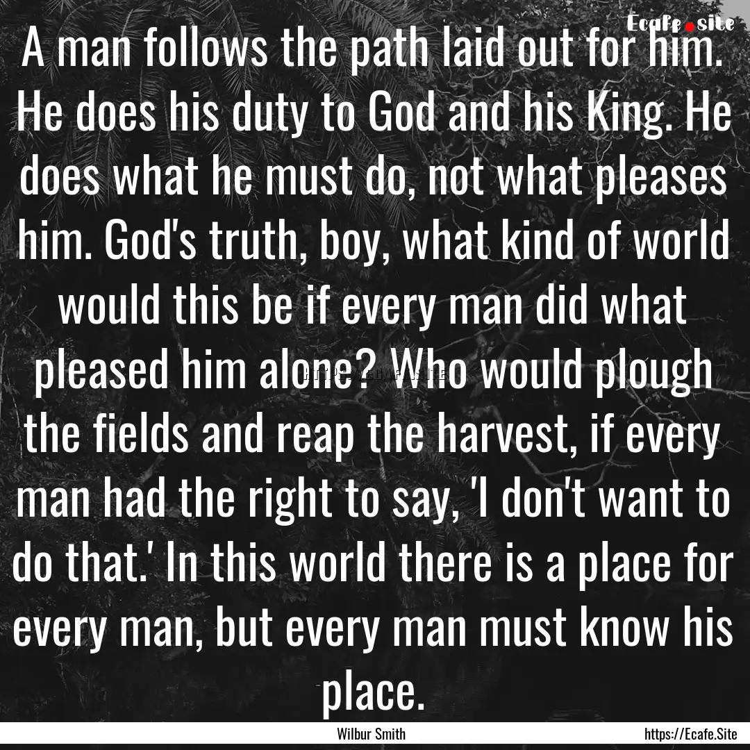 A man follows the path laid out for him..... : Quote by Wilbur Smith