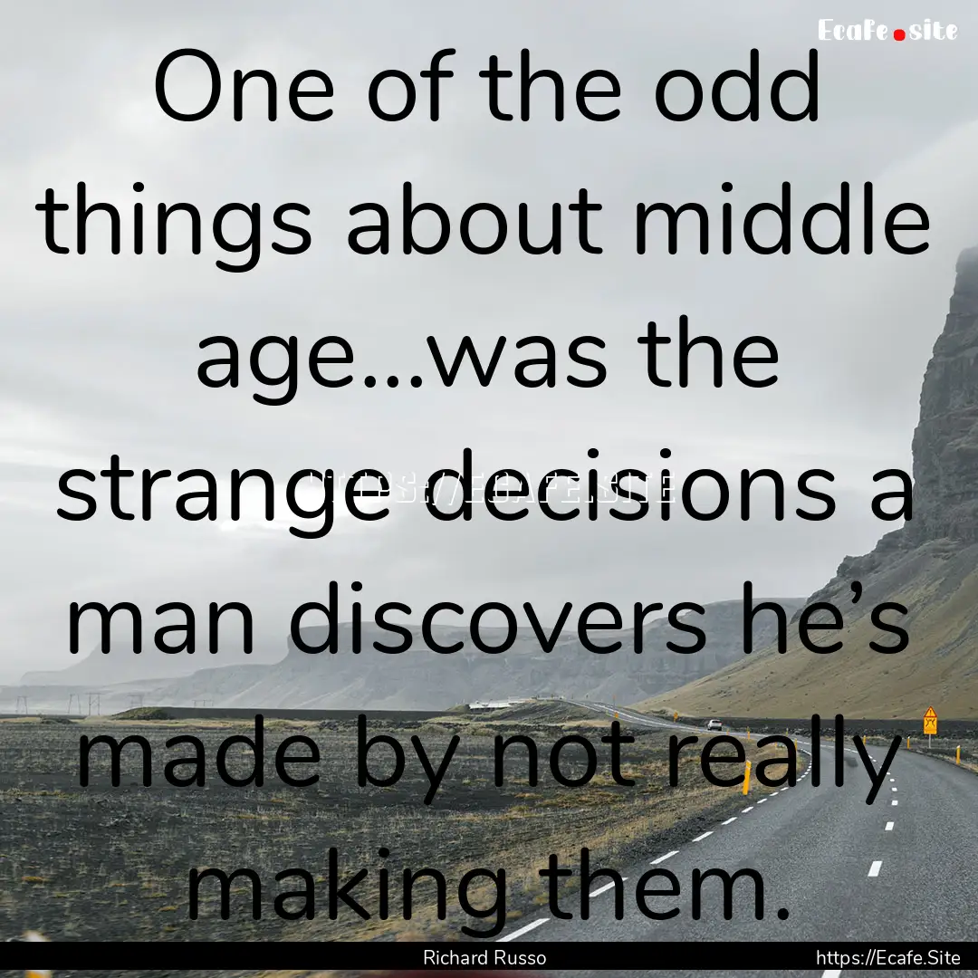 One of the odd things about middle age...was.... : Quote by Richard Russo