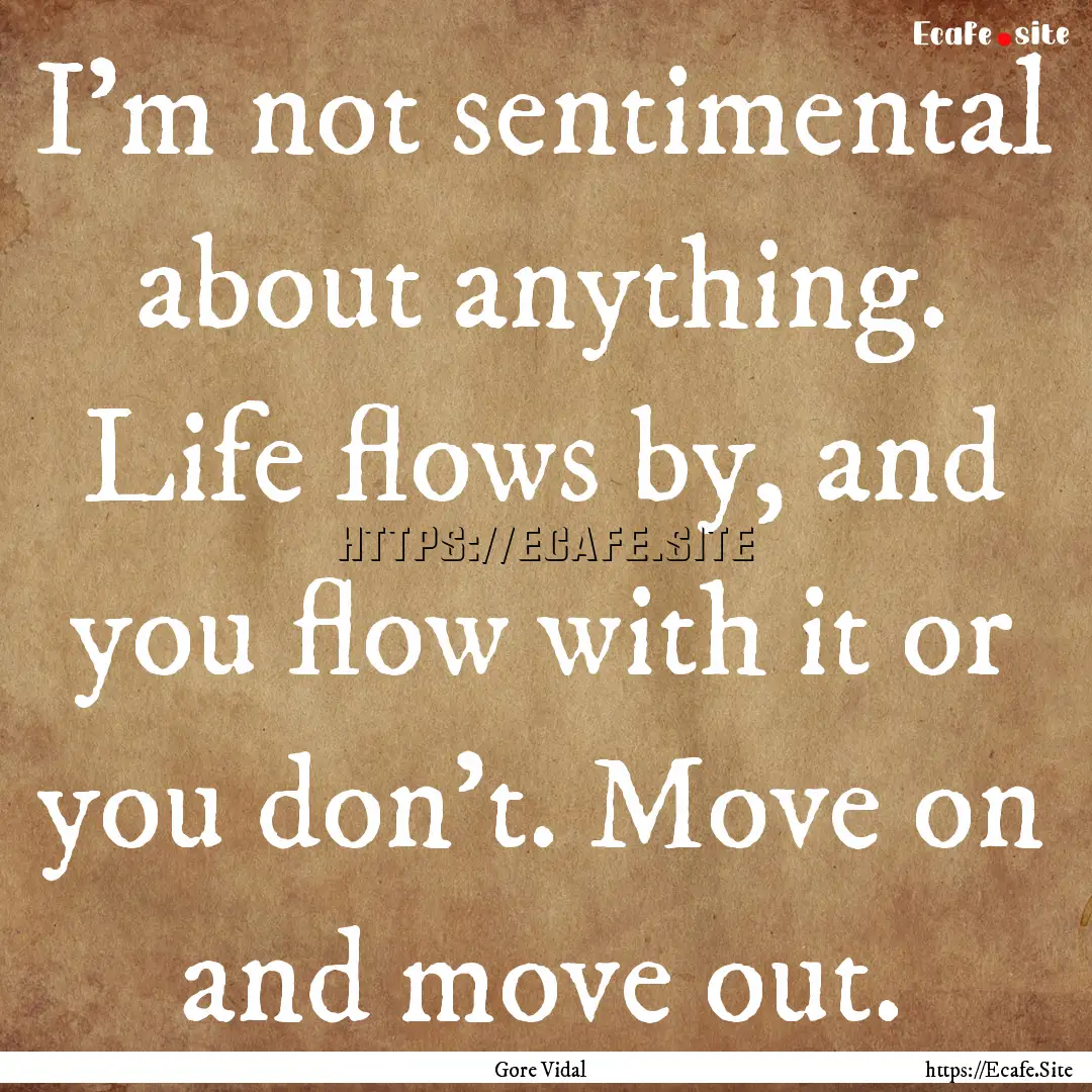 I’m not sentimental about anything. Life.... : Quote by Gore Vidal