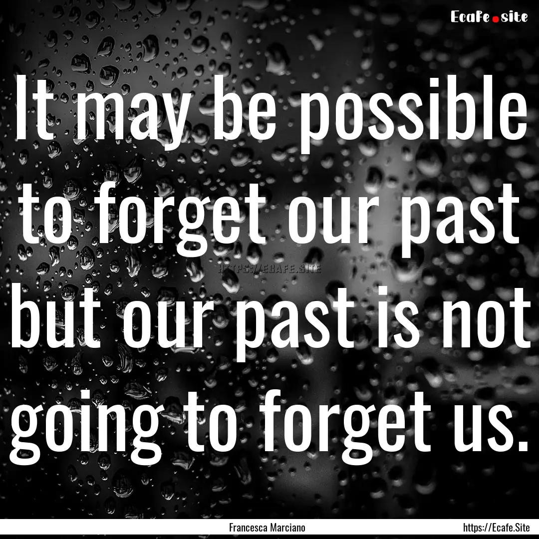 It may be possible to forget our past but.... : Quote by Francesca Marciano