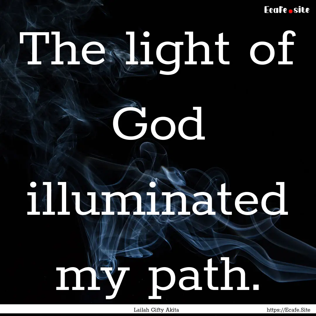 The light of God illuminated my path. : Quote by Lailah Gifty Akita