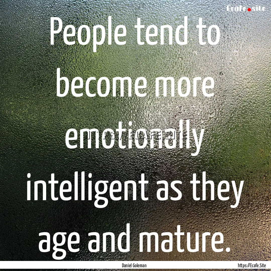 People tend to become more emotionally intelligent.... : Quote by Daniel Goleman