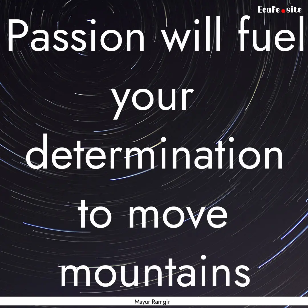 Passion will fuel your determination to move.... : Quote by Mayur Ramgir