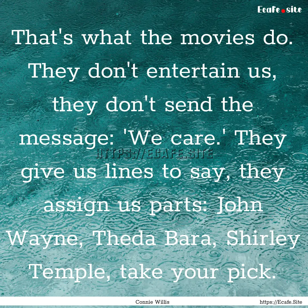 That's what the movies do. They don't entertain.... : Quote by Connie Willis