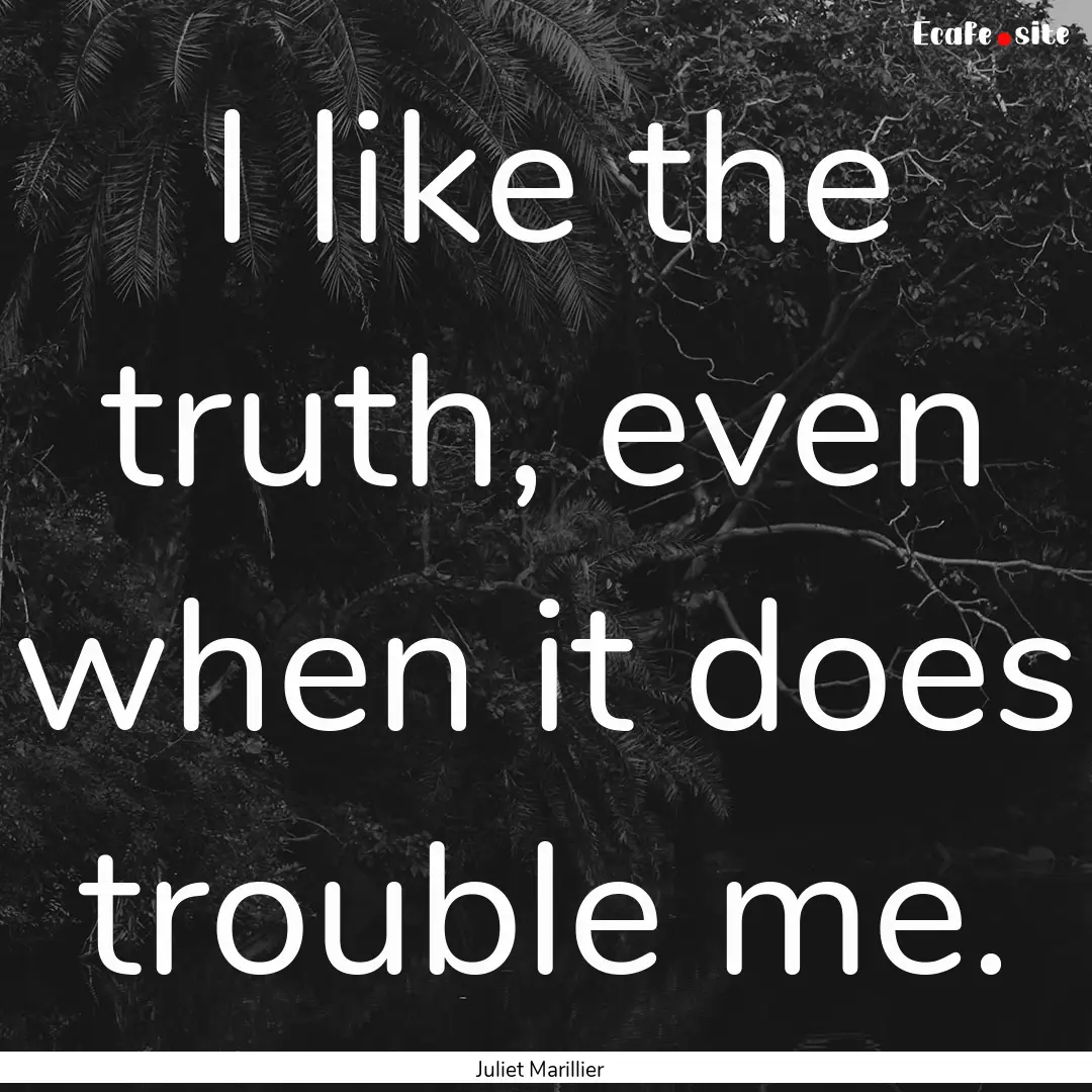 I like the truth, even when it does trouble.... : Quote by Juliet Marillier