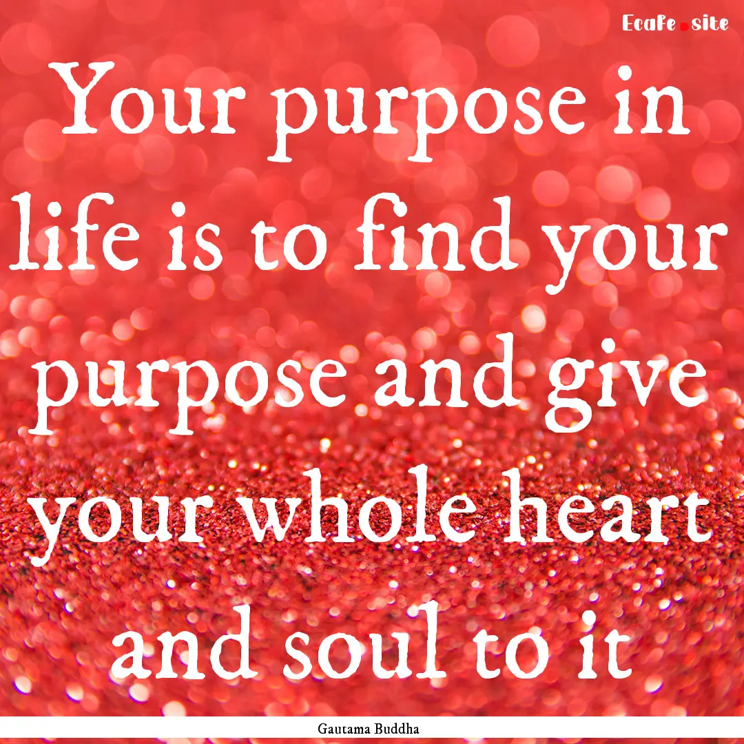 Your purpose in life is to find your purpose.... : Quote by Gautama Buddha