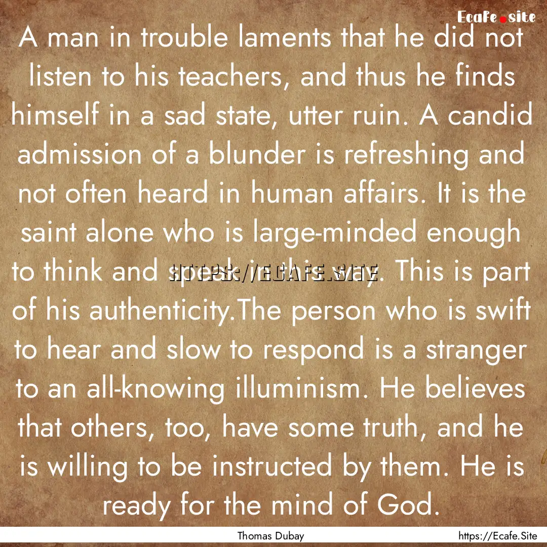 A man in trouble laments that he did not.... : Quote by Thomas Dubay