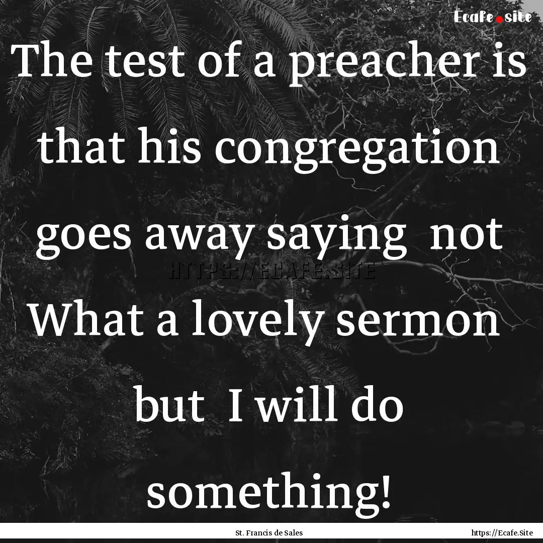 The test of a preacher is that his congregation.... : Quote by St. Francis de Sales