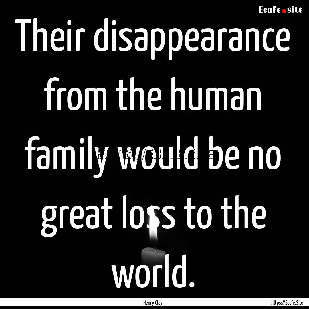 Their disappearance from the human family.... : Quote by Henry Clay