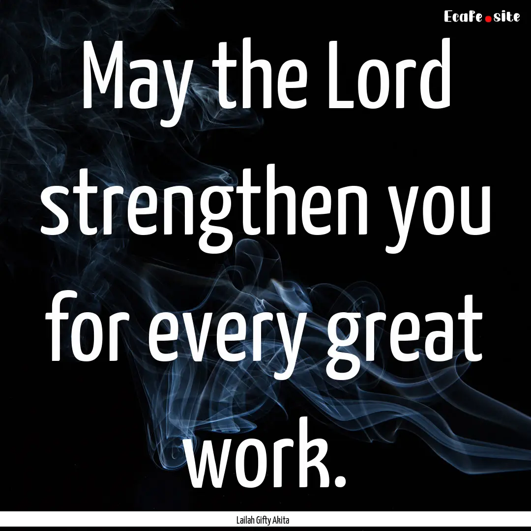 May the Lord strengthen you for every great.... : Quote by Lailah Gifty Akita