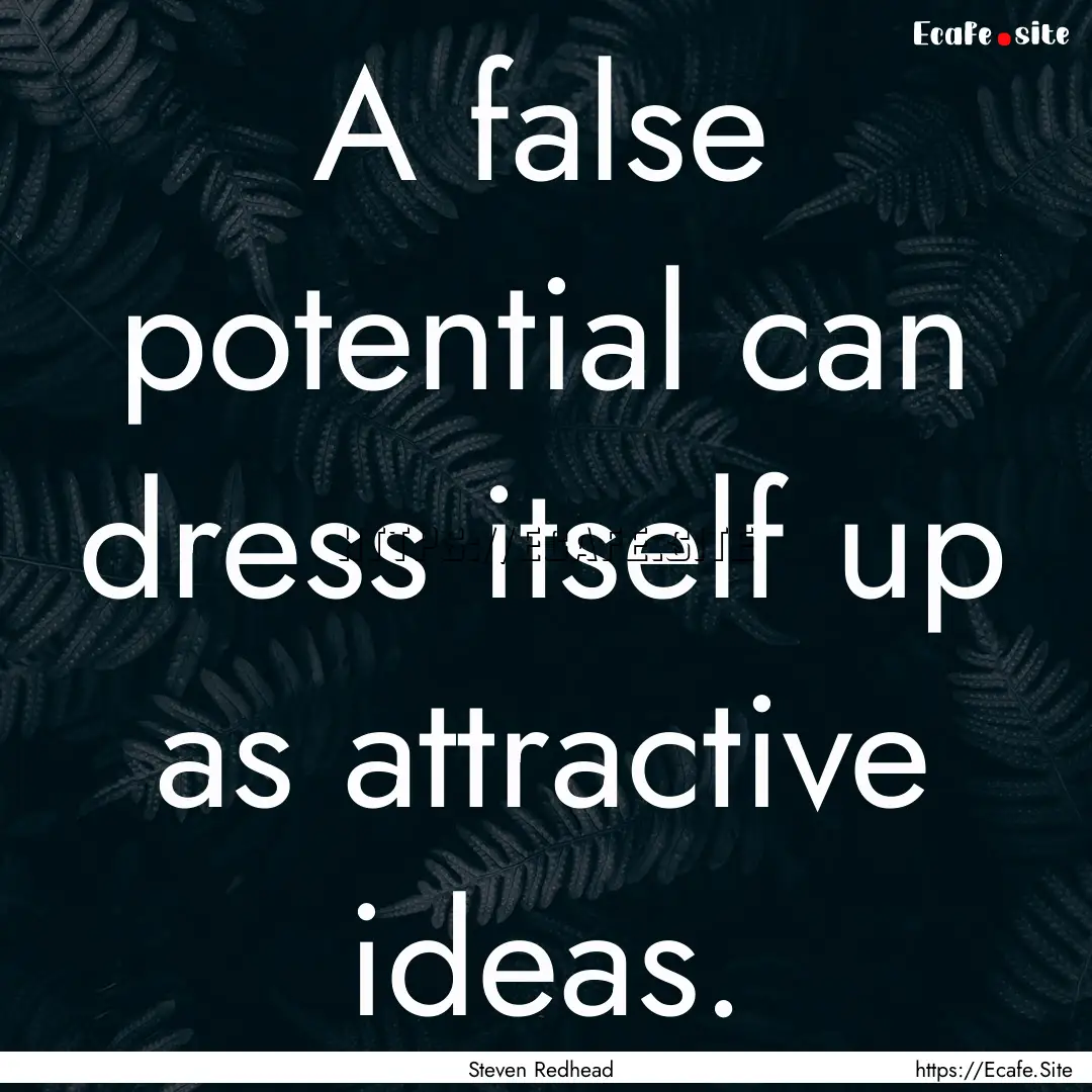 A false potential can dress itself up as.... : Quote by Steven Redhead