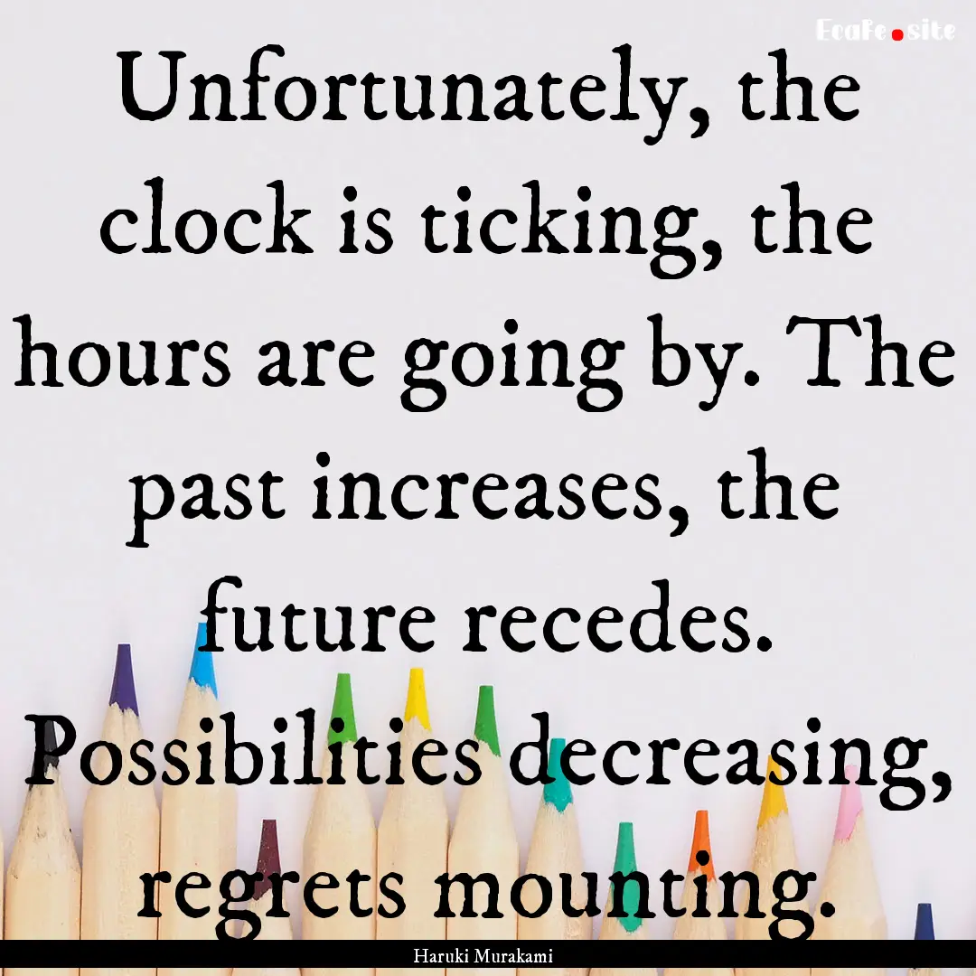 Unfortunately, the clock is ticking, the.... : Quote by Haruki Murakami