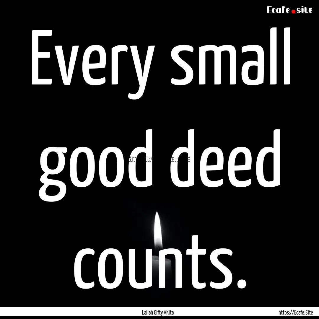 Every small good deed counts. : Quote by Lailah Gifty Akita