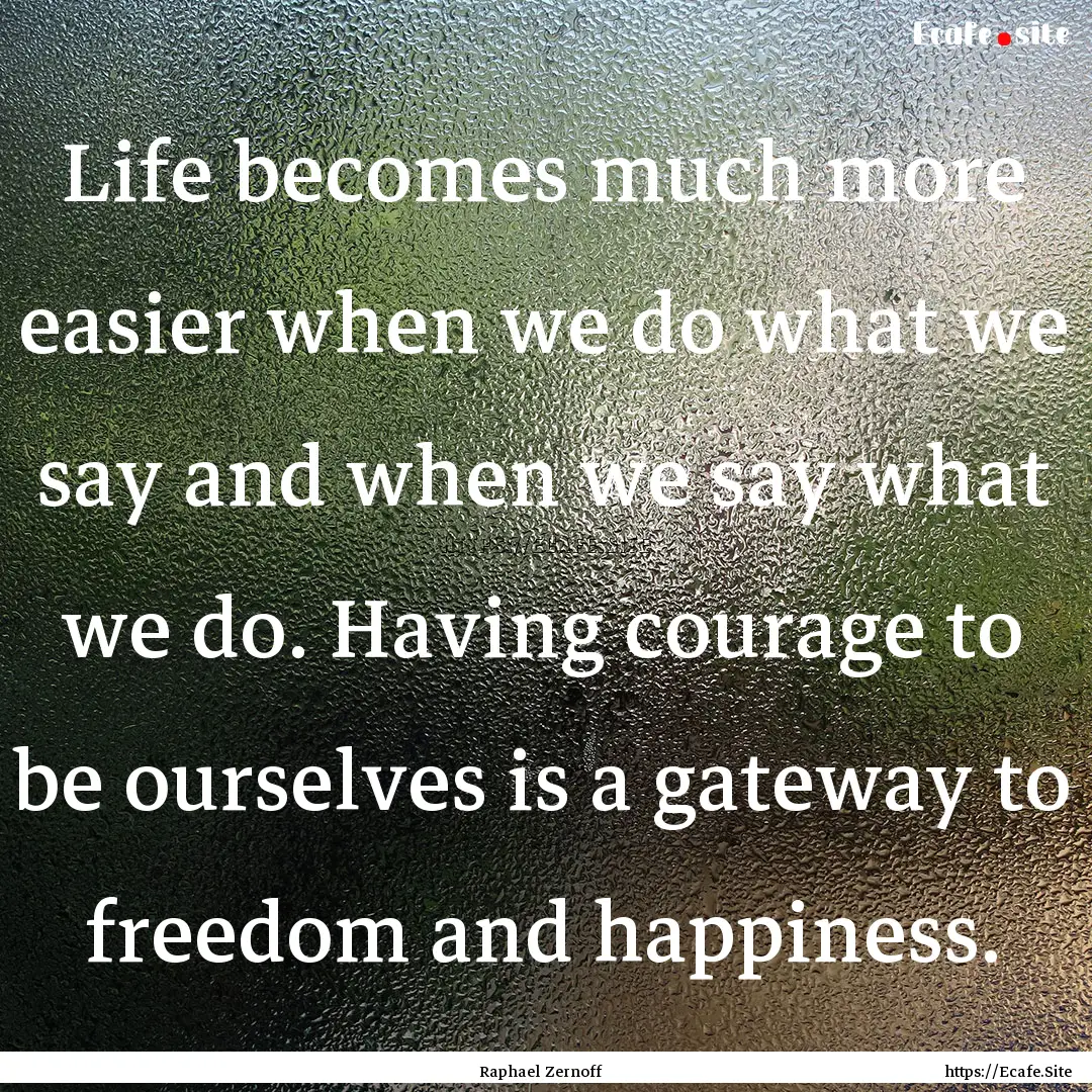 Life becomes much more easier when we do.... : Quote by Raphael Zernoff