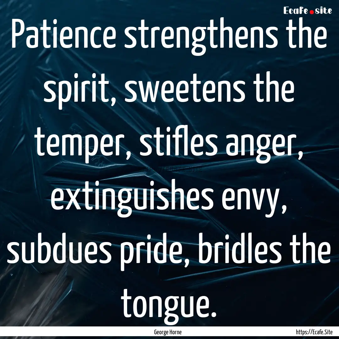 Patience strengthens the spirit, sweetens.... : Quote by George Horne