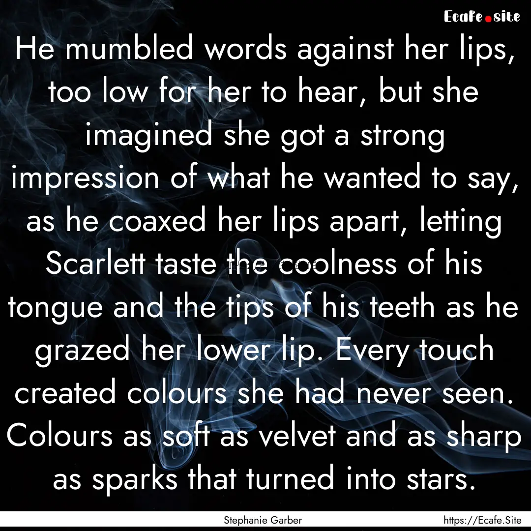 He mumbled words against her lips, too low.... : Quote by Stephanie Garber