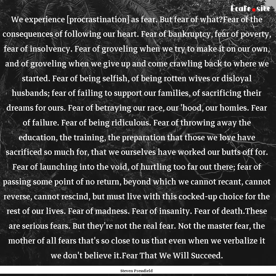 We experience [procrastination] as fear..... : Quote by Steven Pressfield