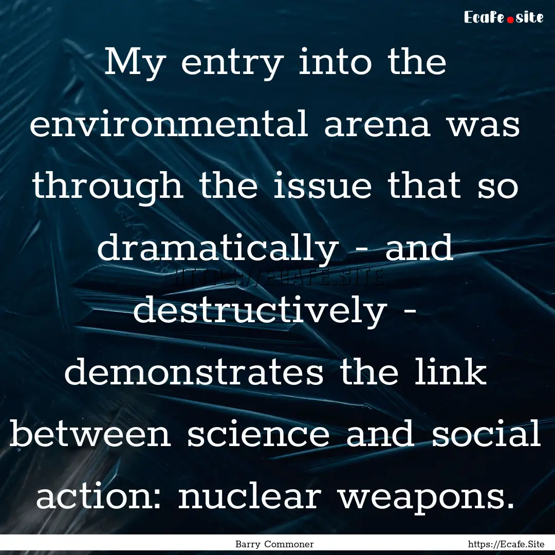 My entry into the environmental arena was.... : Quote by Barry Commoner