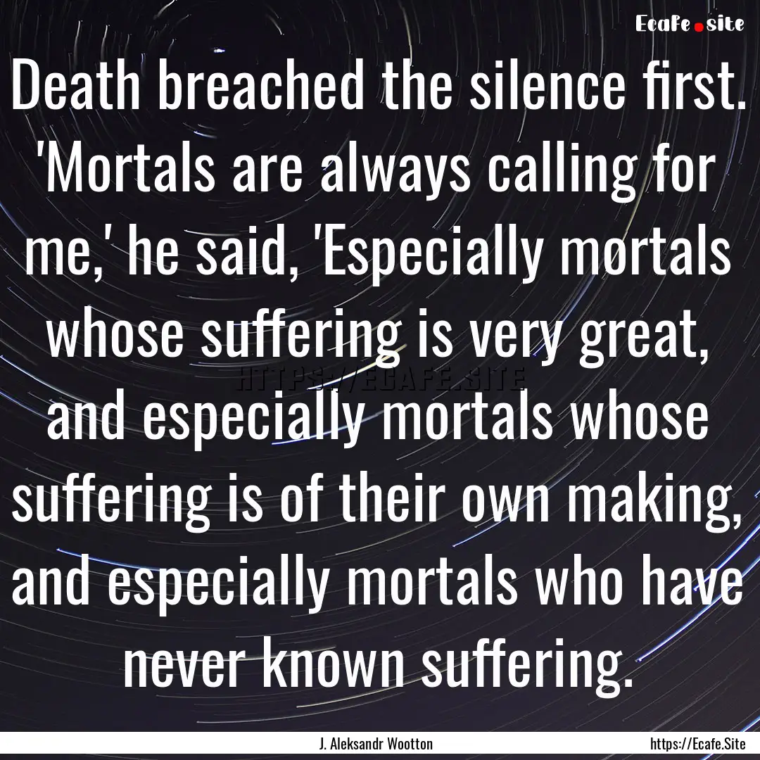 Death breached the silence first. 'Mortals.... : Quote by J. Aleksandr Wootton