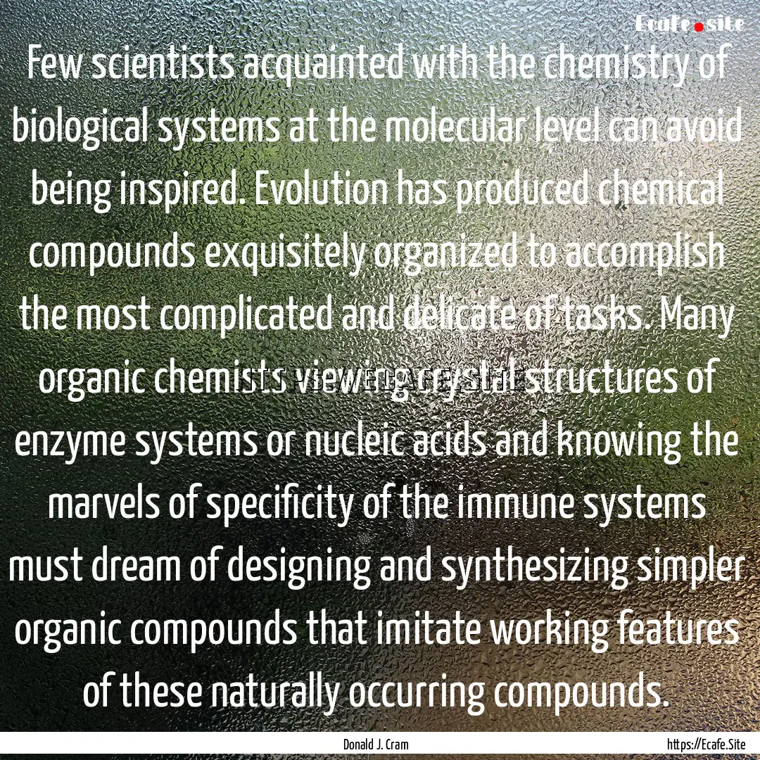 Few scientists acquainted with the chemistry.... : Quote by Donald J. Cram