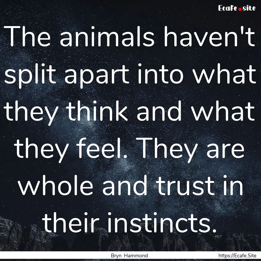 The animals haven't split apart into what.... : Quote by Bryn Hammond