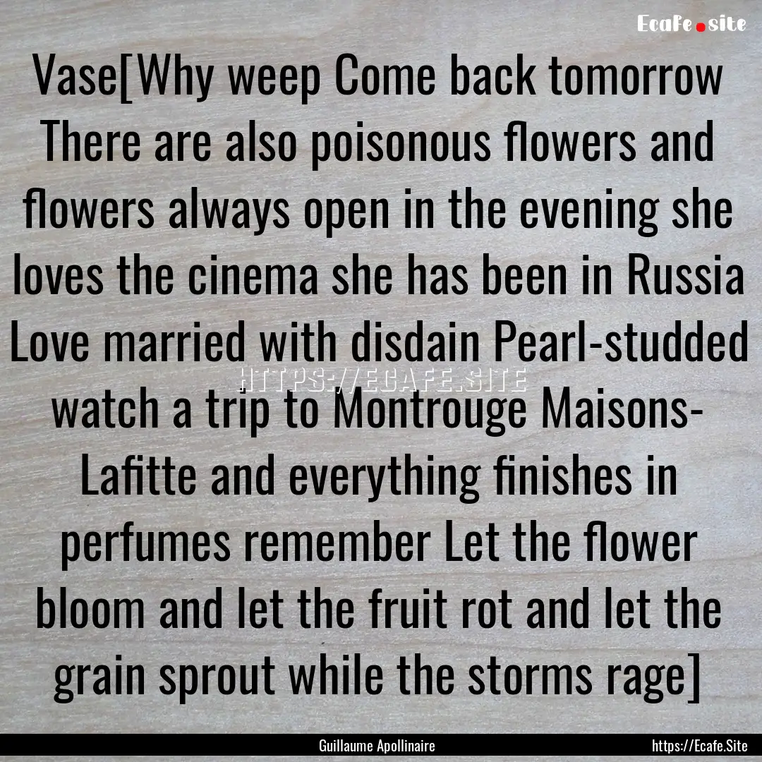 Vase[Why weep Come back tomorrow There are.... : Quote by Guillaume Apollinaire