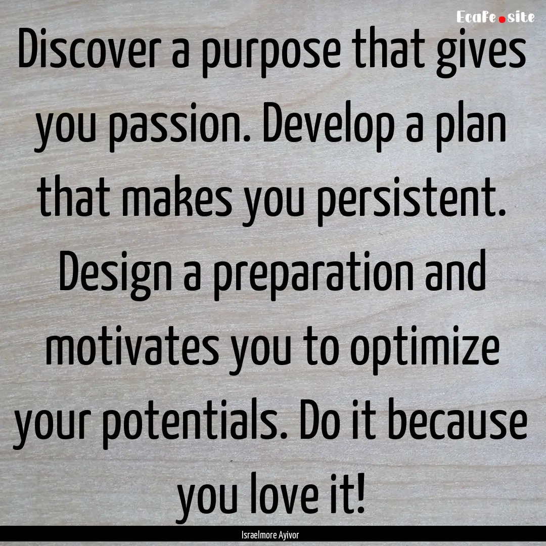 Discover a purpose that gives you passion..... : Quote by Israelmore Ayivor