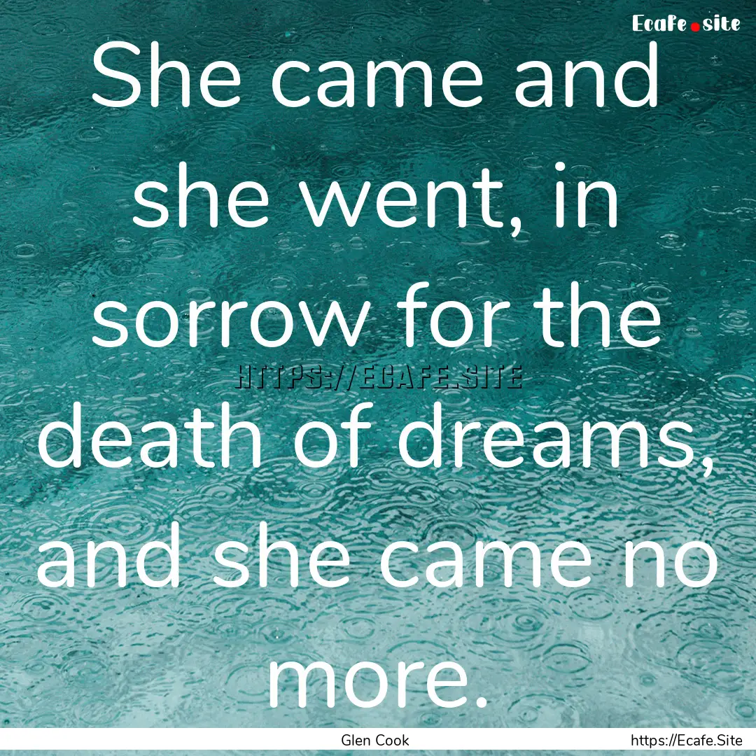 She came and she went, in sorrow for the.... : Quote by Glen Cook